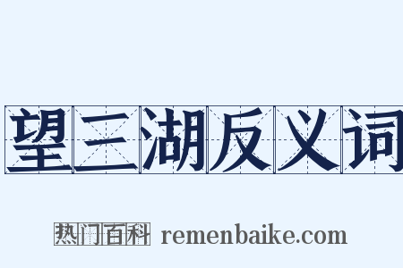 望三湖反义词是什么意思的图片